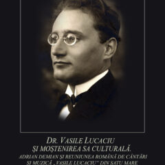 „Dr. Vasile Lucaciu și moștenirea sa culturală. Adrian Demian și Reuniunea Română de Cântări și Muzică ˂˂Vasile Lucaciu˃˃ din Satu Mare”