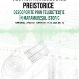 Vernisajul expoziției temporare „Vestigii arheologice preistorice descoperite prin teledetecție în Maramureșul Istoric”